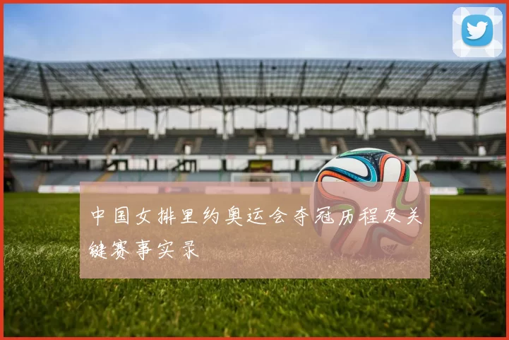 中国女排里约奥运会夺冠历程及关键赛事实录