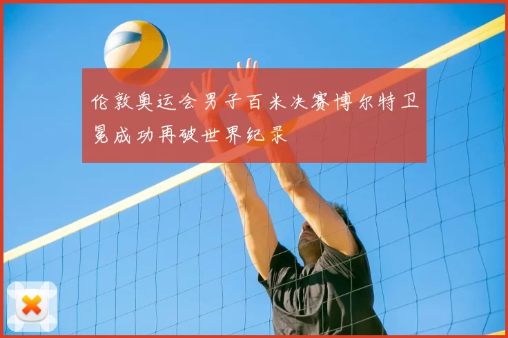 伦敦奥运会男子百米决赛博尔特卫冕成功再破世界纪录