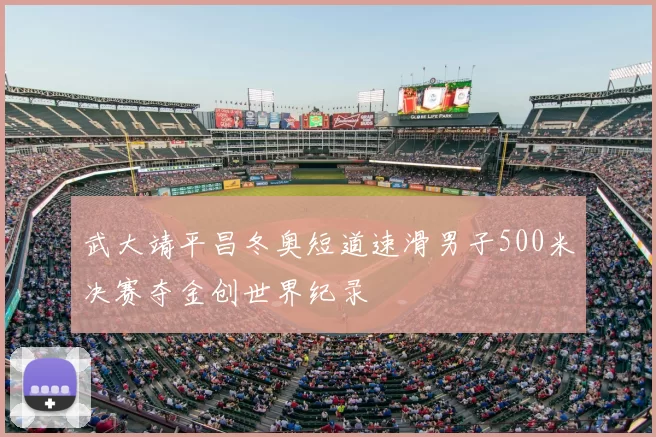 武大靖平昌冬奥短道速滑男子500米决赛夺金创世界纪录