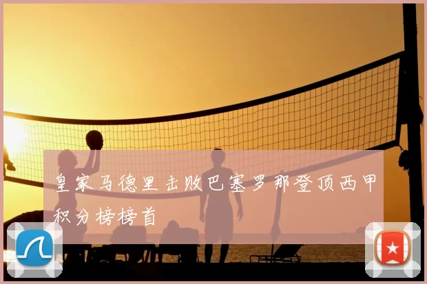 皇家马德里击败巴塞罗那登顶西甲积分榜榜首