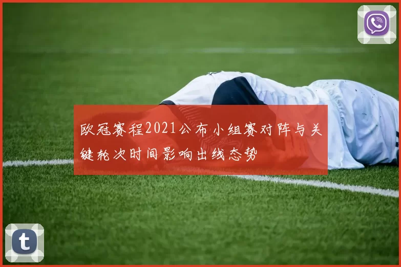 欧冠赛程2021公布小组赛对阵与关键轮次时间影响出线态势