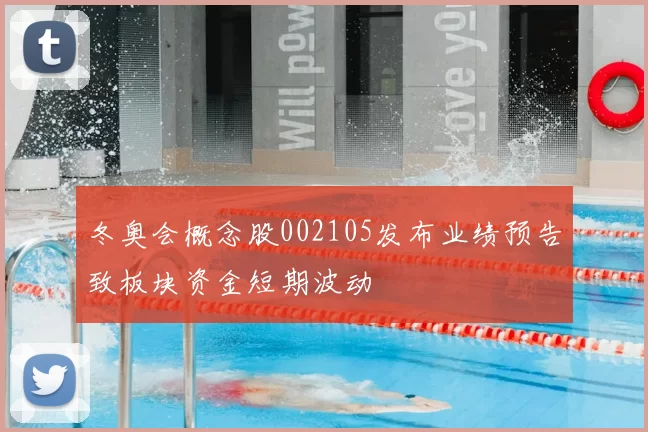 冬奥会概念股002105发布业绩预告致板块资金短期波动